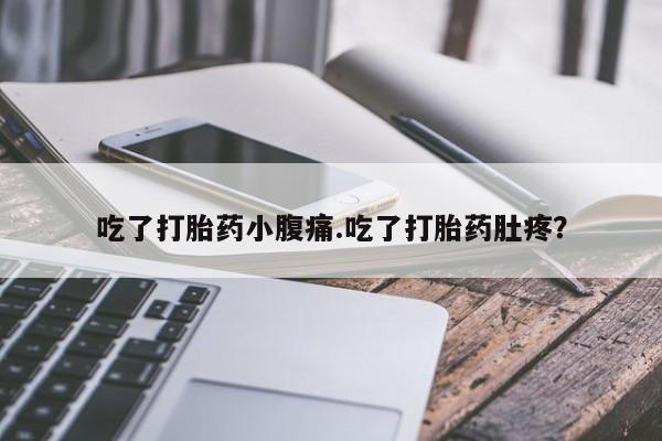 推荐个卖打胎药的联系方式，吃了打胎药小腹痛.吃了打胎药肚疼？